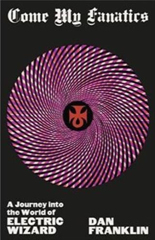 Come my fanatics: a journey into the world of electric wizard /anglais