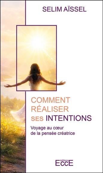 Comment realiser ses intentions - voyage au coeur de la pensee creatrice