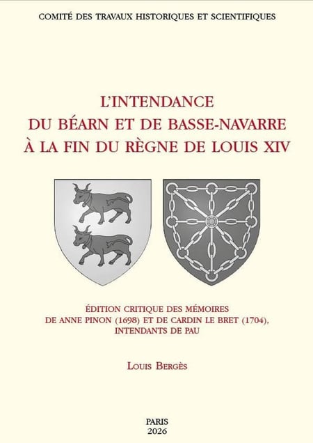 L'intendance de Béarn et de Basse-Navarre à la fin du règne de Louis XIV : Édition critique des mémoires d'Anne Pinon (1698) et de Cardin Le Bret (1704), intendants de Pau
