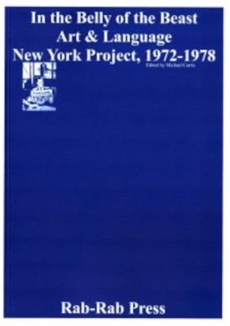 In the Belly of the Beast : Art & Language New York Project 1972-1978
