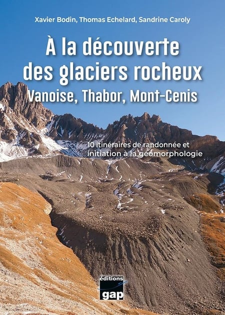 A la découverte des glaciers rocheux Vanoise, Thabor, Mont-Cenis : 10 itinéraires de randonnée et initiation à la géomorphologie