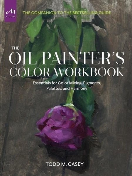 The Oil Painter's Color Workbook : Essentials for Color Mixing, Pigments, Palettes, and Harmony