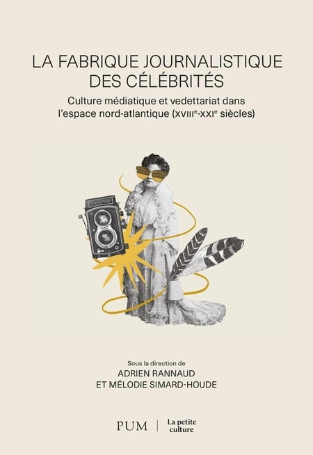 La fabrique journalistique des célibrités : Culture médiatique et vedettariat dans l'espace nord-atlantique (XVIIIe-XXIe siècles)