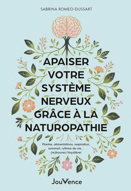 Apaiser votre système nerveux grâce à la naturopathie : Plantes, alimentation, respiration, sommeil, rythme de vie... (re)trouvez l'équilibre !