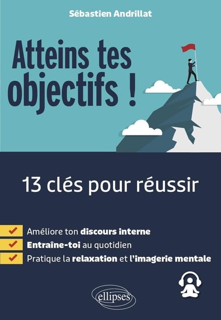 Atteins tes objectifs ! : 13 clés pour réussir