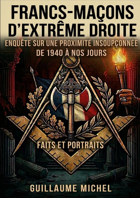 Francs-maçons d'extrême droite : Enquête sur une proximité insoupçonnée.  De 1940 à nos jours.  Faits et portraits