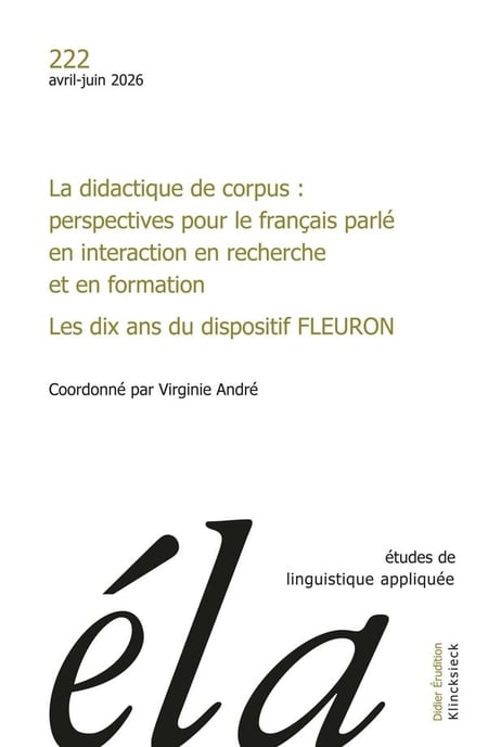 REVUE ELA n.222 : Études de linguistique appliquée - n°2-2026 : La didactique de corpus : perspectives pour le français parlé en interaction en recherche et en formation. Les dix ans du dispositif FLEURON (édition 2026)