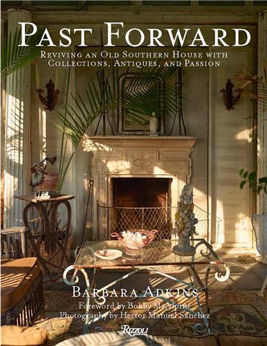 Past Forward : Reviving An Old Southern House With Collections, Antiques, And Passion