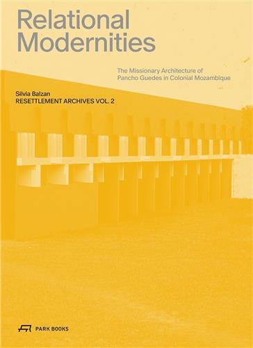 Relational modernities the missionary architecture of pancho guedes in colonial mozambique /anglais