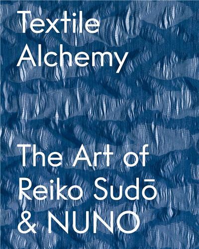 Textile alchemy: the art of reiko sudo & nuno special edition /anglais