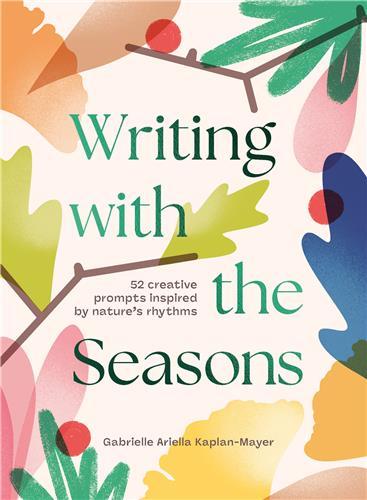 Writing With The Seasons 52 Creative Prompts Inspired By Nature S Rhythms