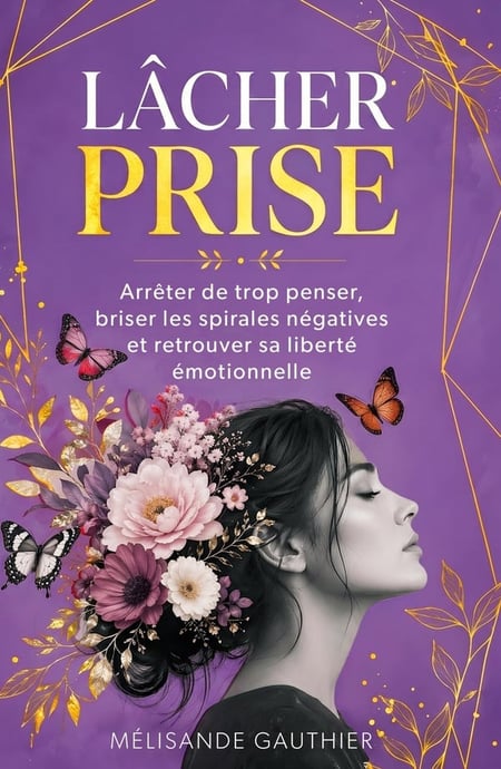 LÂCHER PRISE : Arrêter de trop penser, briser les spirales négatives et retrouver sa liberté émotionnelle