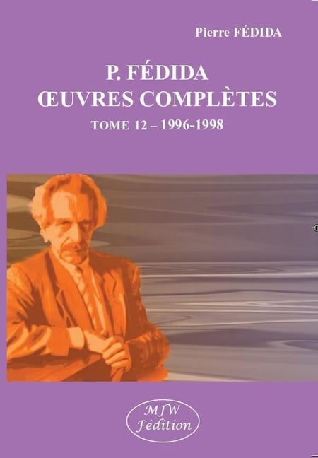 P. FÉDIDA OEUVRES COMPLÈTES TOME 12 : 1996-1998