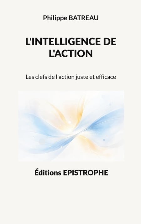 L'intelligence de l'action : Les clefs de l'action juste et efficace