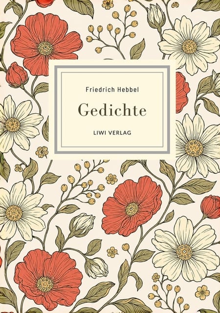 Friedrich Hebbel: Gedichte. Nach der Ausgabe letzter Hand : Mit den berühmten Gedichten Sommerbild, Herbstbild, Nachtlied, Ich und Du u. v. a.