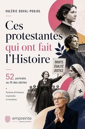 Ces protestantes qui ont fait l'Histoire : 52 portraits au fil des siècles, femmes d'influence, inspirantes et novatrices