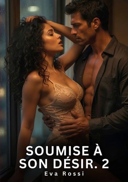 Soumise a son desir. 2 - romance sensuelle et passion interdite - saga erotique contemporaine