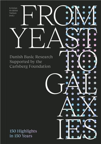 From yeast to galaxies danish basic research supported by the carlsberg foundation - 150 highlights