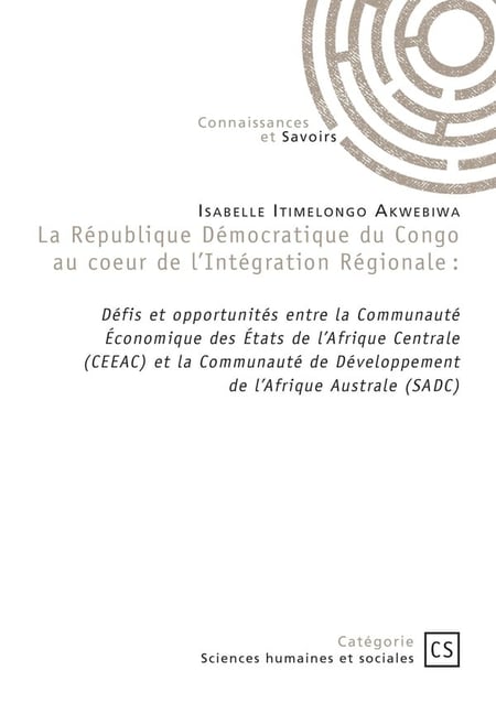 La République démocratique du Congo au cur de l'Intégration Régionale : Défis et opportunités entre la Communauté Économique des États de l'Afrique Centrale (CEEAC) et la Communauté de Développement de l'Afrique Australe (SADC)