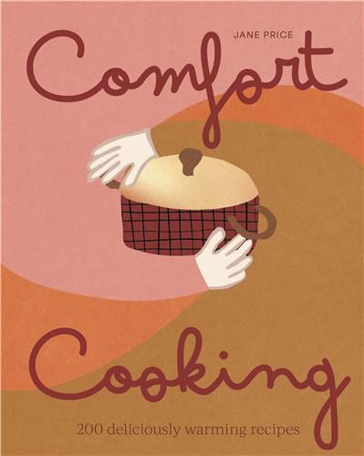 Comfort cooking 180+ delicious, warming recipes /anglais