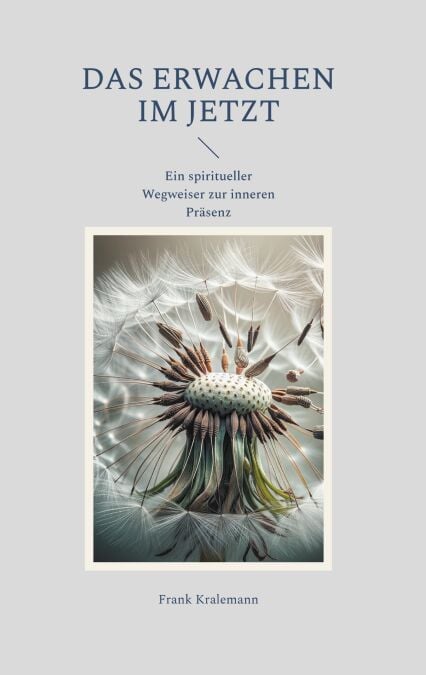 Das Erwachen im Jetzt - Ein spiritueller Wegweiser zur inneren Präsenz