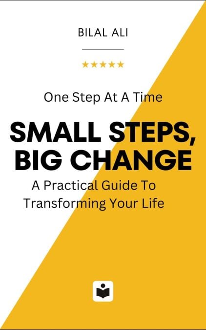Small Steps Big Change: A Practical Guide To Transforming Your Life