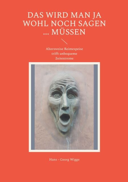 Das wird man ja wohl noch sagen ... müssen - Altersweise Reimespeise trifft unbequeme Zeitextreme
