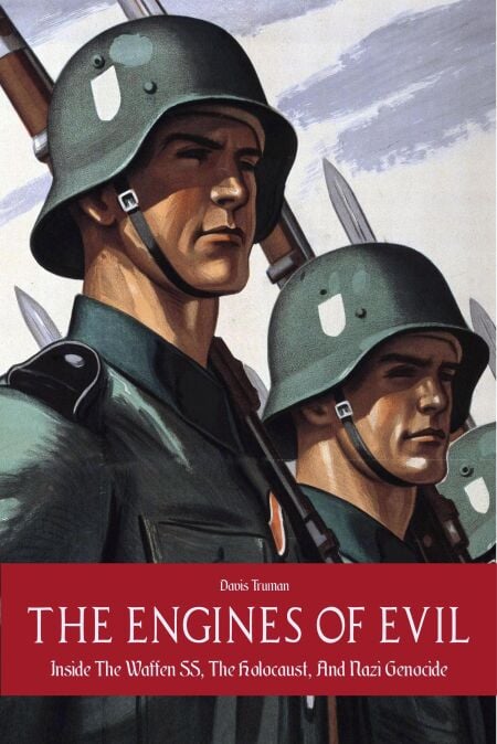 The Engines of Evil Inside The Waffen SS, The Holocaust, And