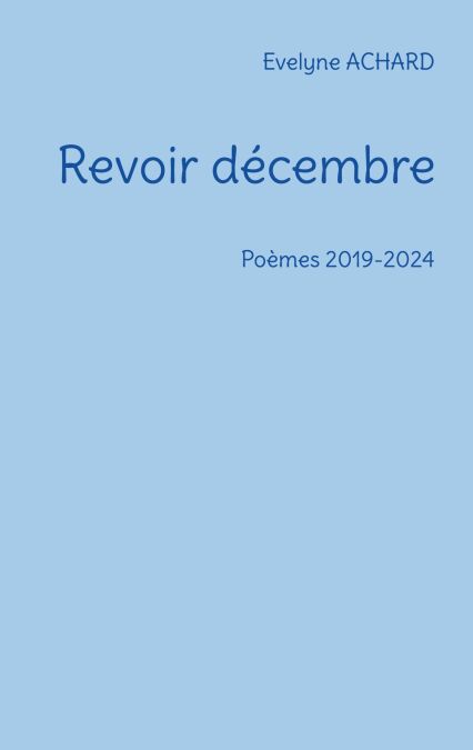 Revoir décembre - Poèmes 2019-2024