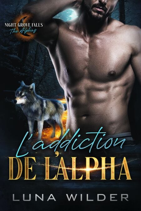 L’addiction de l’Alpha - Night Grove Falls: The Alphas, #1