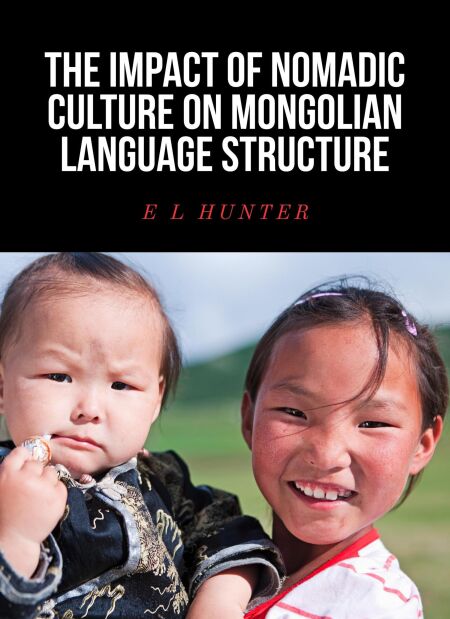 The Impact of Nomadic Culture on Mongolian Language Structure