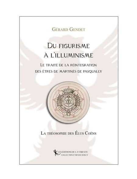 Du Figurisme à l'Illuminisme : le Traité de la Réintégration des êtres de Martinès de Pasqually : la théosophie des élus coën