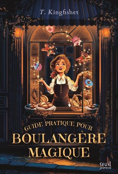 Guide pratique pour boulangère magique : T. Kingfisher- Romans - Livres dès 12 ans - Livres pour enfants dès 12 ans | Cultura