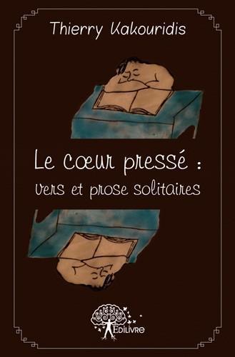 Le coeur presse - vers et prose solitaires