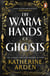The Warm Hands of Ghosts - The sweeping new Sunday Times bestselling novel from the author of The Bear and The Nightingale