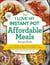 The "I Love My Instant Pot®" Affordable Meals Recipe Book - From Cold Start Yogurt to Honey Garlic Salmon, 175 Easy, Family-Favorite Meals You Can Make for under $12