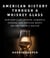 American History Through a Whiskey Glass - How Distilled Spirits, Domestic Cuisine, and Popular Music Helped Shape a Nation