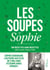 Les Soupes de Sophie - 100 recettes sans recettes