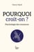 Pourquoi croit-on ? Psychologie des croyances