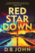 Red Star Down - The most explosive spy thriller you’ll read this year, for fans of MOSCOW X, I AM PILGRIM and SLOW HORSES