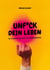 Unf*ck dein Leben - Die ultimative Anleitung zur Lebensgestaltung