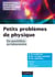 Petits problèmes de physique : du quotidien au laboratoire - Corrigés détaillés, méthodes