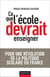 Ce que l'école devrait enseigner - Pour une révolution de la politique scolaire en France