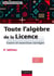 Toute l'algèbre de la Licence - 4e éd. - Cours et exercices corrigés