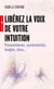 Libérez la voix de votre intuition - Pressentiments, synchronicités, insights, rêves...