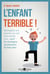 L'enfant terrible ! : Message aux parents qui ont tout essayé, tout... sauf les stratégies paradoxales de Palo Alto