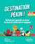 Destination Pékin ! - Méthode pour apprendre ou réviser les bases du chinois tout en voyageant. A1-A2. Dès le collège
