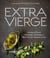 Extra Vierge - L'Huile d'olive, Histoire d'Hommes & Recettes de Grands Chefs