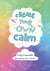 Create your own calm - Activities to overcome children’s worries, anxiety and anger