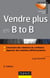 Vendre plus en B to B - 2e éd.